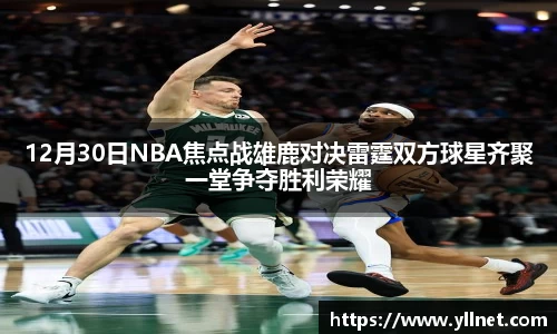 12月30日NBA焦点战雄鹿对决雷霆双方球星齐聚一堂争夺胜利荣耀