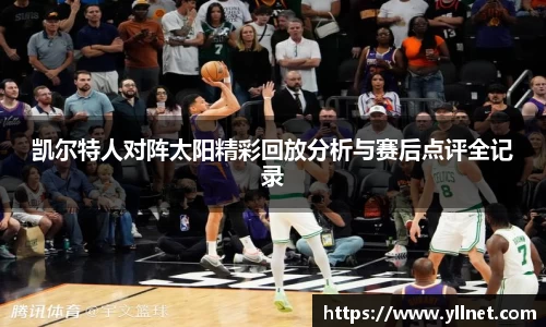 凯尔特人对阵太阳精彩回放分析与赛后点评全记录