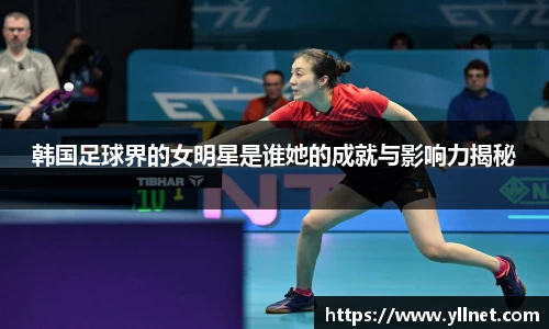 韩国足球界的女明星是谁她的成就与影响力揭秘