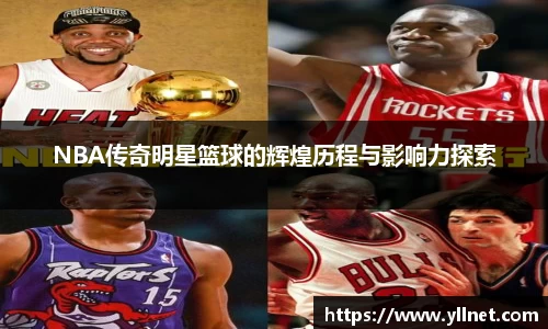 NBA传奇明星篮球的辉煌历程与影响力探索